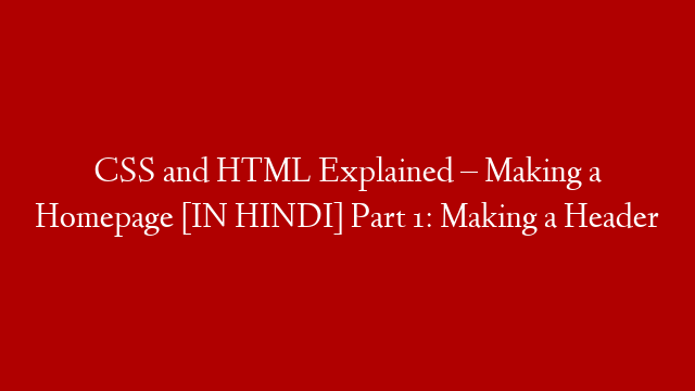 CSS and HTML Explained – Making a Homepage [IN HINDI] Part 1: Making a Header post thumbnail image
