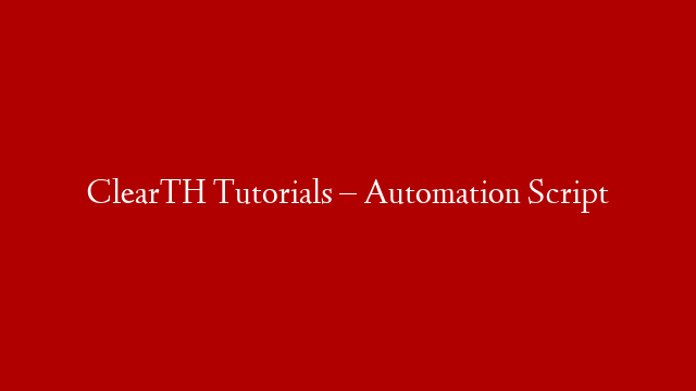 ClearTH Tutorials – Automation Script