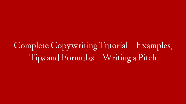 Complete Copywriting Tutorial – Examples, Tips and Formulas – Writing a Pitch