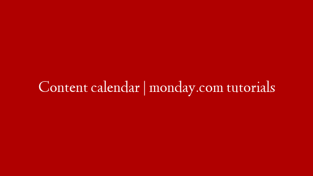 Content calendar | monday.com tutorials