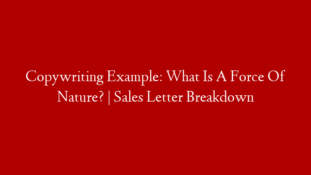 Copywriting Example: What Is A Force Of Nature? | Sales Letter Breakdown