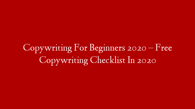Copywriting For Beginners 2020 – Free Copywriting Checklist In 2020