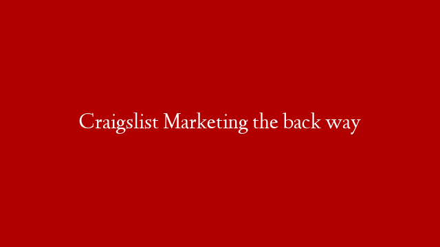 Craigslist Marketing the back way
