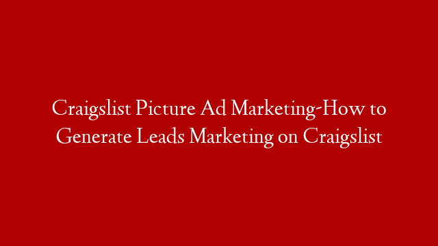 Craigslist Picture Ad Marketing-How to Generate Leads Marketing on Craigslist