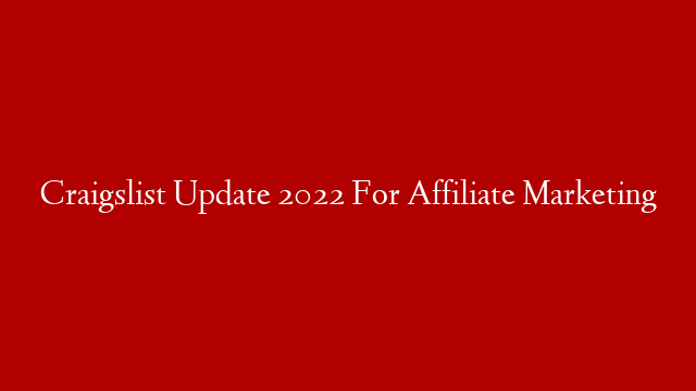 Craigslist Update 2022 For Affiliate Marketing
