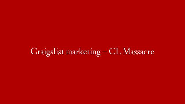 Craigslist marketing – CL Massacre