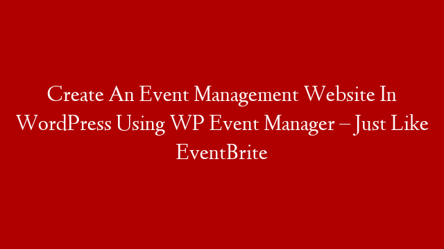 Create An Event Management Website In WordPress Using WP Event Manager – Just Like EventBrite