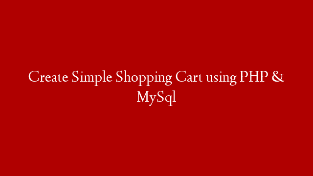 Create Simple Shopping Cart using PHP & MySql