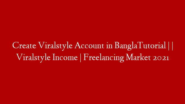 Create Viralstyle Account in BanglaTutorial | | Viralstyle Income | Freelancing Market 2021