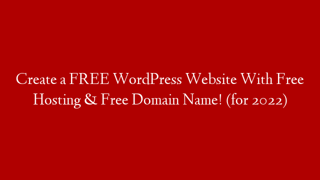 Create a FREE WordPress Website With Free Hosting & Free Domain Name! (for 2022)