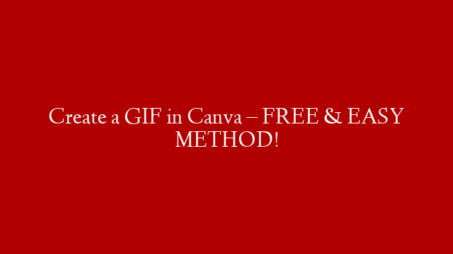 Create a GIF in Canva – FREE & EASY METHOD!