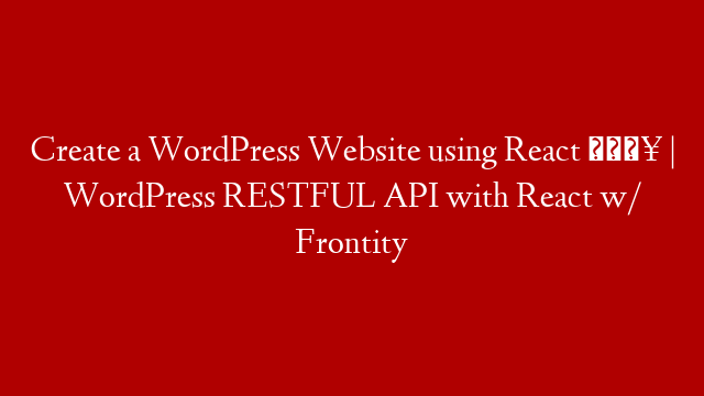 Create a WordPress Website using React 🔥 | WordPress RESTFUL API with React w/ Frontity