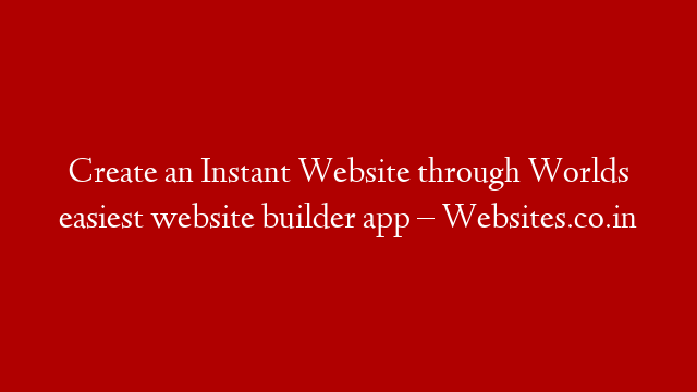 Create an Instant Website through Worlds easiest website builder app – Websites.co.in