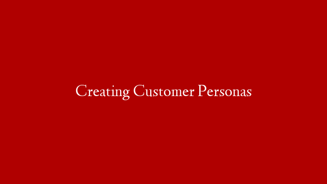 Creating Customer Personas