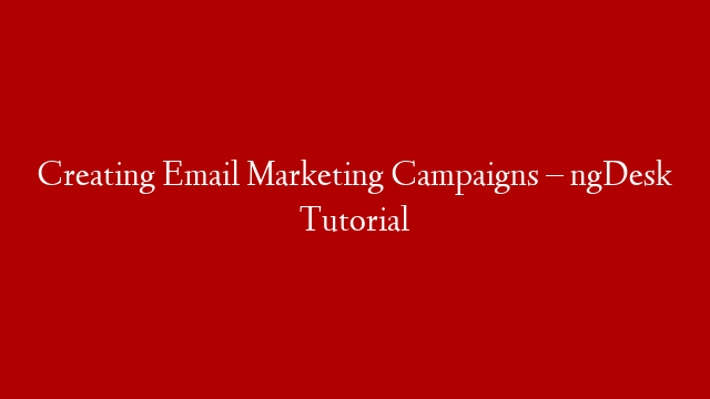 Creating Email Marketing Campaigns – ngDesk Tutorial