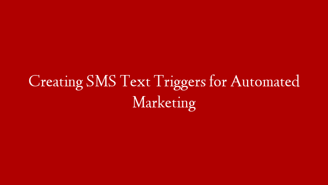 Creating SMS Text Triggers for Automated Marketing