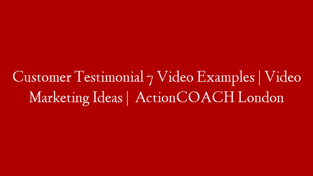 Customer Testimonial 7 Video Examples | Video Marketing Ideas |   ActionCOACH London post thumbnail image