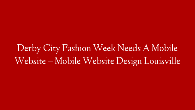 Derby City Fashion Week Needs A Mobile Website – Mobile Website Design Louisville