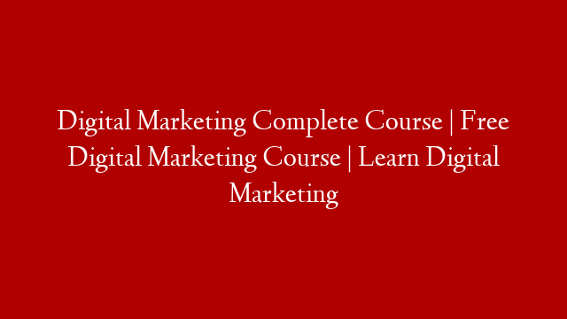 Digital Marketing Complete Course | Free Digital Marketing Course | Learn Digital Marketing
