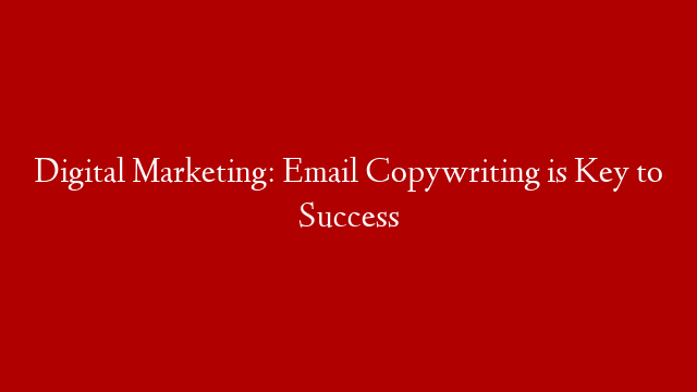 Digital Marketing: Email Copywriting is Key to Success