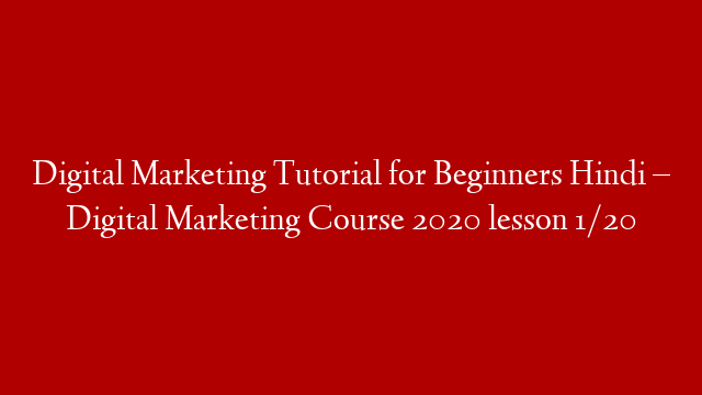 Digital Marketing Tutorial for Beginners Hindi – Digital Marketing Course 2020 lesson 1/20