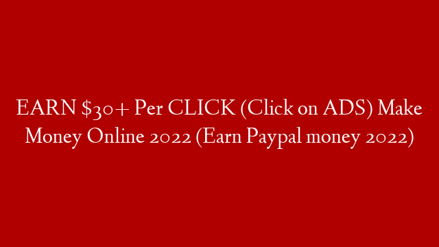 EARN $30+ Per CLICK (Click on ADS) Make Money Online 2022 (Earn Paypal money 2022)