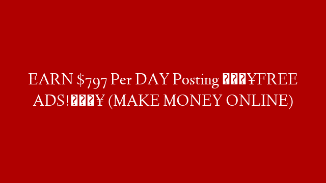 EARN $797 Per DAY Posting 🔥FREE ADS!🔥 (MAKE MONEY ONLINE)