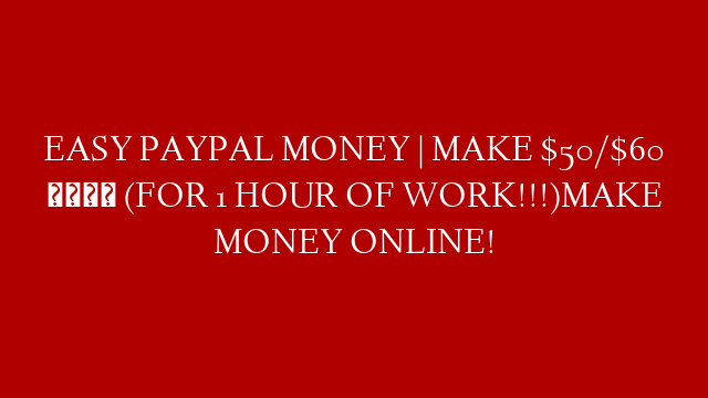 EASY PAYPAL MONEY | MAKE $50/$60 🤑 (FOR 1 HOUR OF WORK!!!)MAKE MONEY ONLINE!