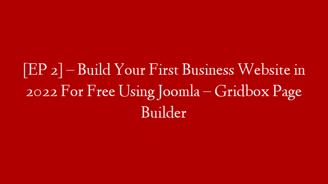 [EP 2] – Build Your First Business Website in 2022 For Free Using Joomla – Gridbox  Page Builder