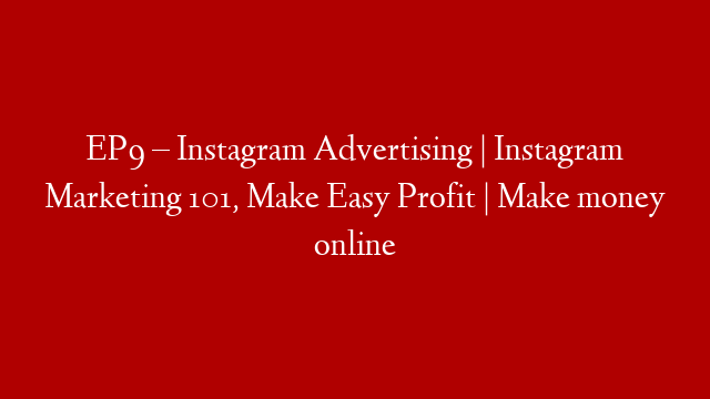 EP9 – Instagram Advertising | Instagram Marketing 101, Make Easy Profit | Make money online