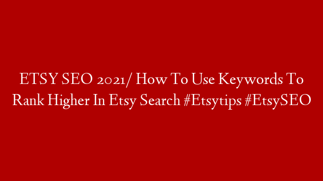 ETSY SEO 2021/ How To Use Keywords To Rank Higher In Etsy Search #Etsytips #EtsySEO