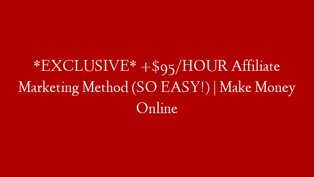*EXCLUSIVE* +$95/HOUR Affiliate Marketing Method (SO EASY!) | Make Money Online