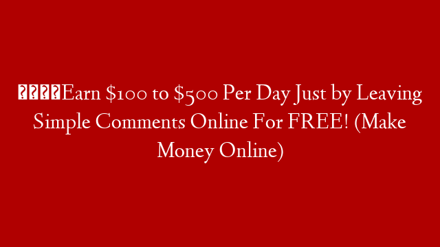 💰Earn $100 to $500 Per Day Just by Leaving Simple Comments Online For FREE! (Make Money Online)