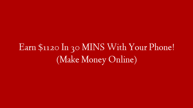 Earn $1120 In 30 MINS With Your Phone! (Make Money Online) post thumbnail image