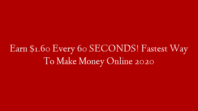 Earn $1.60 Every 60 SECONDS! Fastest Way To Make Money Online 2020