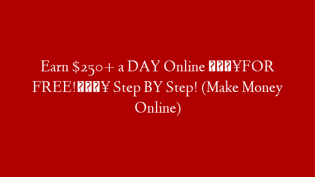 Earn $250+ a DAY Online 🔥FOR FREE!🔥 Step BY Step! (Make Money Online)