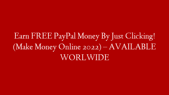 Earn FREE PayPal Money By Just Clicking! (Make Money Online 2022) – AVAILABLE WORLWIDE