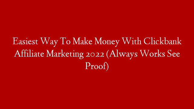 Easiest Way To Make Money With Clickbank Affiliate Marketing 2022 (Always Works See Proof)
