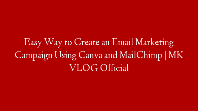 Easy Way to Create an Email Marketing Campaign Using Canva and MailChimp | MK VLOG Official post thumbnail image
