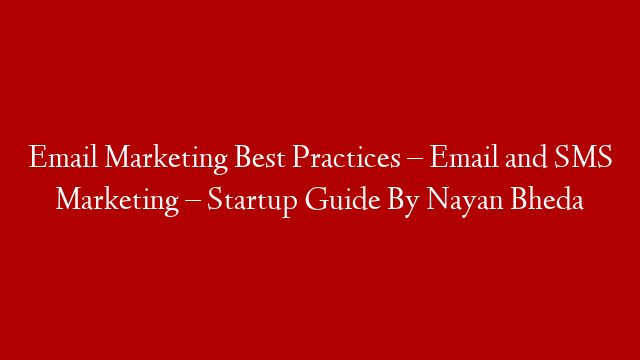 Email Marketing Best Practices – Email and SMS Marketing – Startup Guide By Nayan Bheda