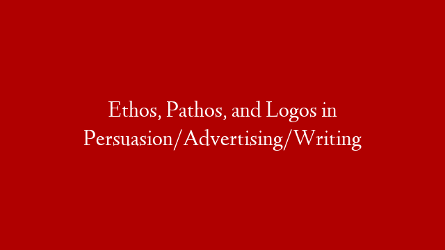 Ethos, Pathos, and Logos in Persuasion/Advertising/Writing post thumbnail image
