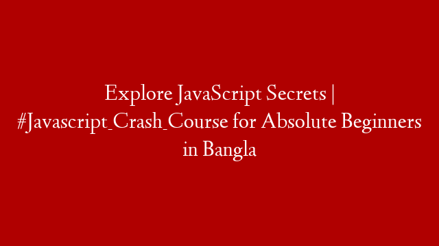 Explore JavaScript Secrets  | #Javascript_Crash_Course for Absolute Beginners in Bangla