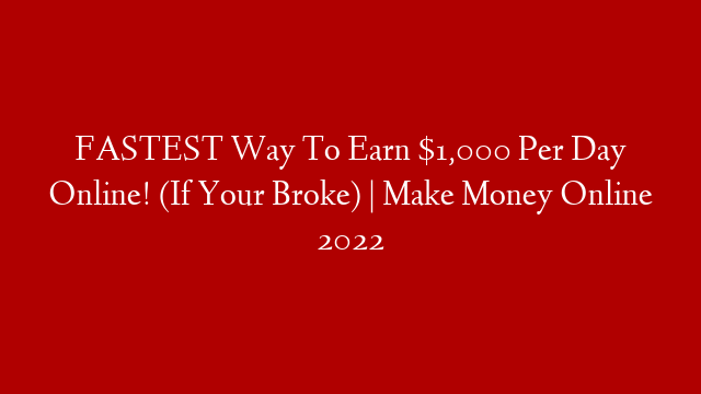 FASTEST Way To Earn $1,000 Per Day Online! (If Your Broke) | Make Money Online 2022