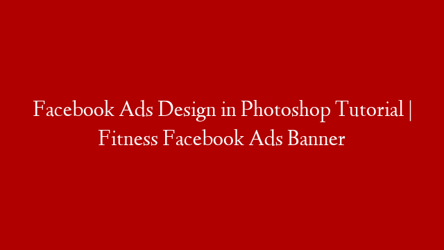 Facebook Ads Design in Photoshop Tutorial | Fitness Facebook Ads Banner