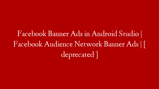 Facebook Banner Ads in Android Studio | Facebook Audience Network Banner Ads | [ deprecated ]