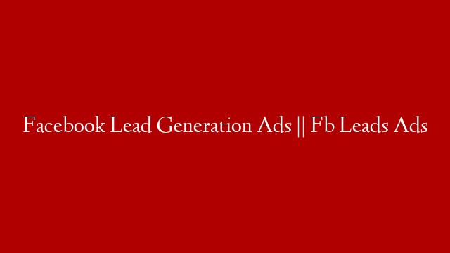 Facebook Lead Generation Ads || Fb Leads Ads