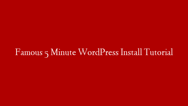 Famous 5 Minute WordPress Install Tutorial