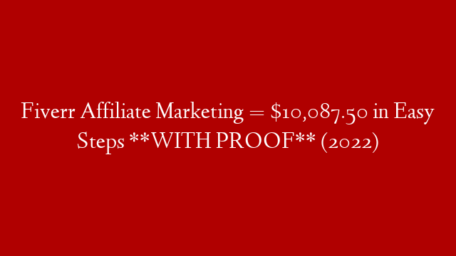 Fiverr Affiliate Marketing = $10,087.50 in Easy Steps **WITH PROOF** (2022)