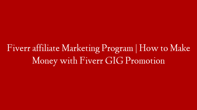 Fiverr affiliate Marketing Program | How to Make Money with Fiverr GIG Promotion