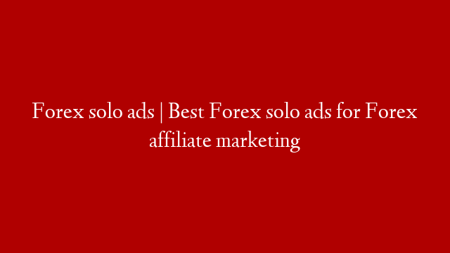 Forex solo ads | Best Forex solo ads for Forex affiliate marketing post thumbnail image